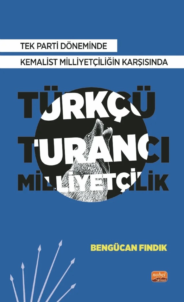Tek Parti Döneminde Kemalist Milliyetçiliğin Karşısında Türkçü-Turancı Milliyetçilik – Bengücan Fındık – Nobel Bilimsel Eserler kitap kapağı