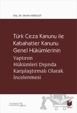 Türk Ceza Kanunu İle Kabahatler Kanunu Genel Hükümlerinin Yaptırım Hükümleri Dışında Karşılaştırmalı Olarak İncelenmesi
