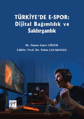 Türkiye'de E-Spor: Dijital Bağımlılık ve Saldırganlık – Yunus Emre Güler – Gazi Kitabevi kitap kapağı