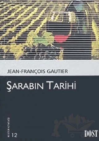 Şarabın Tarihi – Jean - François Gautier – Dost Kitabevi Yayınları kitap kapağı