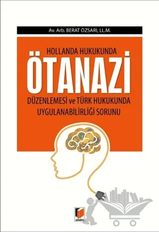 Hollanda Hukukunda Ötenazi Düzenlemesi ve Türk Hukukunda Uygulanabilirliliği Sorunu – Berat Özsarı – Adalet Yayınevi kitap kapağı