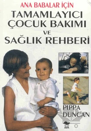 Ana Babalar İçin Tamamlayıcı Çocuk Bakımı ve Sağlık Rehberi – Pippa Duncan – Alfa Yayınları kitap kapağı