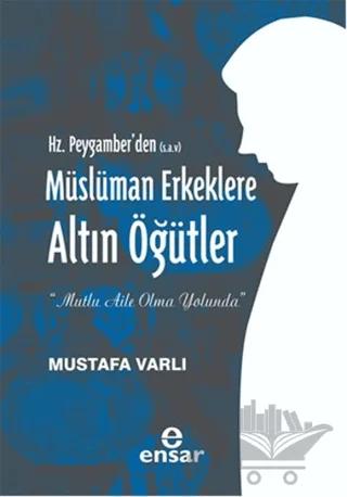 Hz. Peygamber'den (S.A.V) Müslüman Erkeklere Altın Öğütler