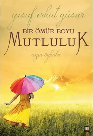 Bir Ömür Boyu Mutluluk – Yusuf Erkut Güsar – İleri Yayınları kitap kapağı