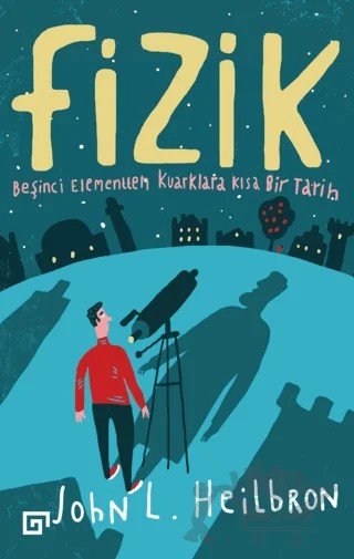 Fizik: Beşinci Elementten Kuarklara Kısa Bir Tarih – John L. Heilbron – Koç Üniversitesi Yayınları kitap kapağı