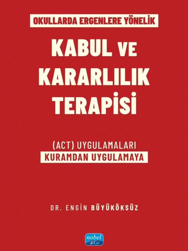 Okullarda Ergenlere Yönelik KABUL VE KARARLILIK TERAPİSİ (ACT) Uygulamaları (Kuramdan Uygulamaya)