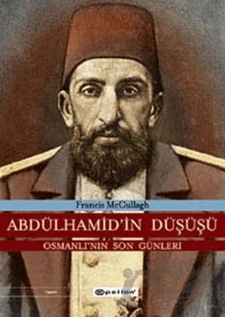 Abdülhamid’in Düşüşü Osmanlı’nın Son Günleri – Francis McCullagh – Epsilon Yayınevi kitap kapağı