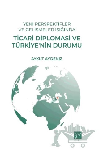 Yeni Perspektifler ve Gelişmeler Işığında Ticari Diplomasi ve Türkiye’nin Durumu – Aykut Aydeniz – Gazi Kitabevi kitap kapağı
