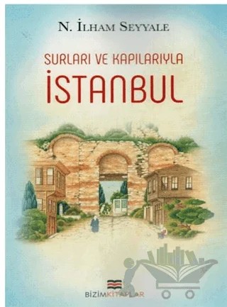 İstanbul : Surları ve Kapılarıyla – N.İlham Seyyale – Bizim Kitaplar Yayınevi kitap kapağı
