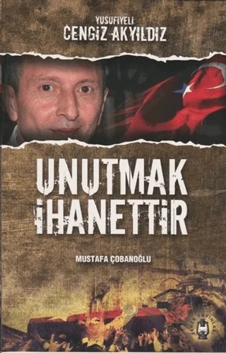 Unutmak İhanettir - Yusufiyeli Cengiz Akyıldız – Mustafa Çobanoğlu – Fener Yayınları kitap kapağı