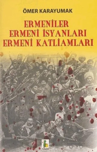 Ermeniler, Ermeni İsyanları, Ermeni Katliamları – Ömer Karayumak – Vadi Yayınları kitap kapağı