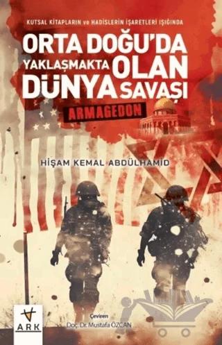 Kutsal Kitapların ve Hadislerin İşaretleri Işığında Orta Doğu'da Yaklaşmakta Olan Dünya Savaşı - Armagedon