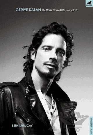 Geriye Kalan: Bir Chris Cornell Retrospektifi – Berk Kuruçay – Kara Karga Yayınları kitap kapağı