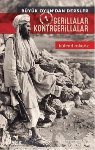 Gerillalar Kontrgerillalar - Büyük Oyun'dan Dersler 1 – Bülend Tokgöz – Ark Kitapları kitap kapağı