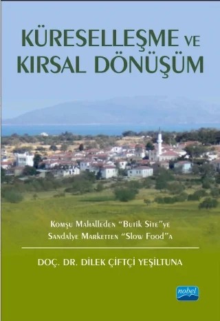 KÜRESELLEŞME VE KIRSAL DÖNÜŞÜM: Komşu Mahalleden “Butik Site”ye Sandalye Marketten “Slow Food”a – Dilek Çiftçi YEŞİLTUNA – Nobel Akademik Yayıncılık kitap kapağı
