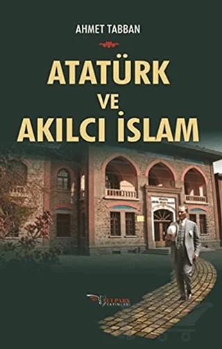 Atatürk ve Akılcı İslam – Ahmet Tabban – Tulpars Yayınevi kitap kapağı