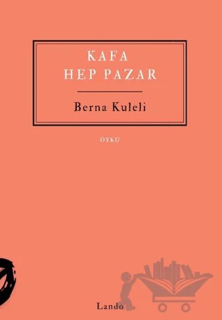 Kafa Hep Pazar – Berna Kuleli – Lando Yayınları kitap kapağı