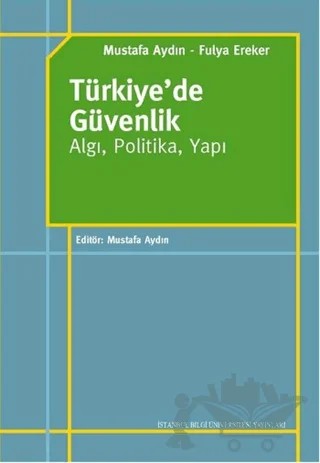 Türkiye'de Güvenlik – Fulya Ereker, Mustafa Aydın – İstanbul Bilgi Üniversitesi Yayınları kitap kapağı