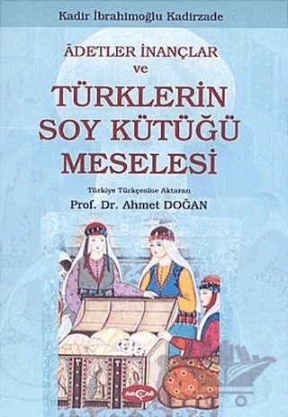 Adetler İnançlar ve Türklerin Soy Kütüğü Meselesi – Kadir İbrahimoğlu Kadirzade – Akçağ Yayınları kitap kapağı