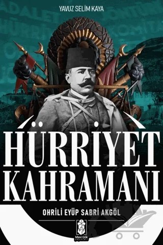 Hürriyet Kahramanı - Ohrili Eyüp Sabri Akgöl – Yavuz Selim Kaya – Mavi Gök Yayınları kitap kapağı