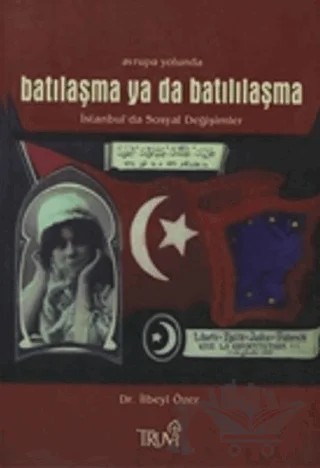 Avrupa Yolunda Batılaşma ya da Batılılaşma – İlbeyi Özer – Truva Yayınları kitap kapağı