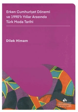 Erken Cumhuriyet Dönemi ve 1990'lı Yıllar Arasında Türk Moda Tarihi – Dilek Himam – İzmir Ekonomi Üniversitesi Yayınları kitap kapağı