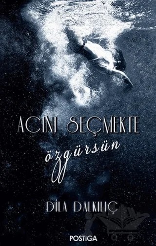 Acını Seçmekte Özgürsün – Dila Dalkılıç – Postiga Yayınları kitap kapağı