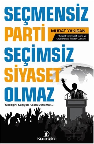 Seçmensiz Parti Seçimsiz Siyaset Olmaz – Murat Yakışan – İskenderiye Yayınları kitap kapağı