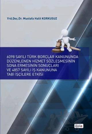 6098 Sayılı Türk Borçlar Kanununda Düzenlenen Hizmet Sözleşmesinin Sona Ermesinin Sonuçları ve 4857 Sayılı İş Kanununa Tabi İşçilere Etkisi