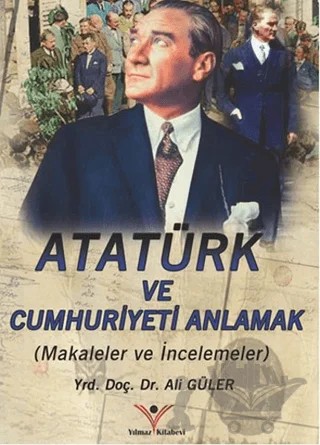 Atatürk ve Cumhuriyet’i Anlamak – Ali Güler – Yılmaz Basım kitap kapağı