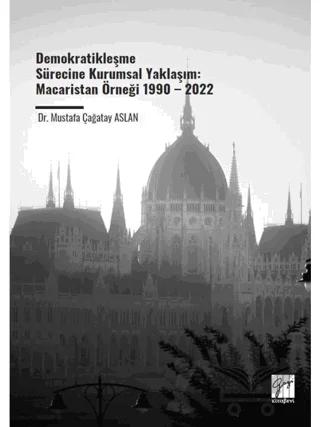 Demokratikleşme Sürecine Kurumsal Yaklaşım: Macaristan Örneği 1990 – 2022