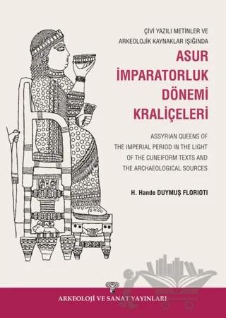 Çivi Yazılı Metinler ve Arkeolojik Kaynaklar Işığında Asur İmparatorluk Dönemi Kraliçeleri