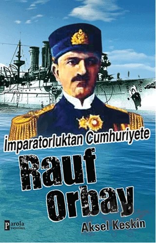 İmparatorluktan Cumhuriyete Rauf Orbay – Aksel Keskin – Parola Yayınları kitap kapağı