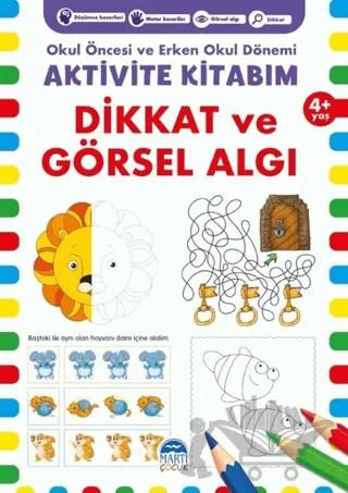 Dikkat ve Görsel Algı 4+ Yaş - Okul Öncesi ve Erken Okul Dönemi Aktivite Kitabım