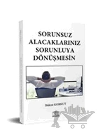 Sorunsuz Alacaklarınız Sorunluya Dönüşmesin – Bülent Korkut – Legal Yayıncılık kitap kapağı