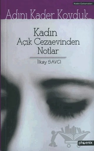 Adını Kader Koyduk... Kadın Açık Cezaevinden Notlar – İlkay Savcı – Phoenix Yayınevi kitap kapağı