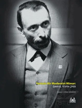 Tavizsiz Bir Modernist Mimar: Danyal Tevfik Çiper – Danyal Tevfik Çiper – Arkadaş Yayınları kitap kapağı