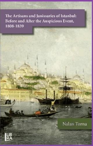 The Artisans and Janissaries of Istanbul: Before and After the Auspicious Event, 1808-1839 – Nalan Turna – Libra Yayınları kitap kapağı