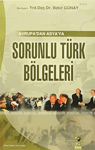 Avrupa'dan Asya'ya Sorunlu Türk Bölgeleri – Kolektif – IQ Kültür Sanat Yayıncılık kitap kapağı