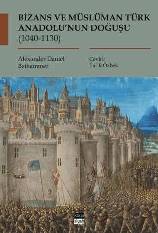 Bizans ve Müslüman Türk Anadolu’nun Doğuşu (1040-1130) – Alexander Daniel Beihammer – Koyu Siyah Kitap kitap kapağı