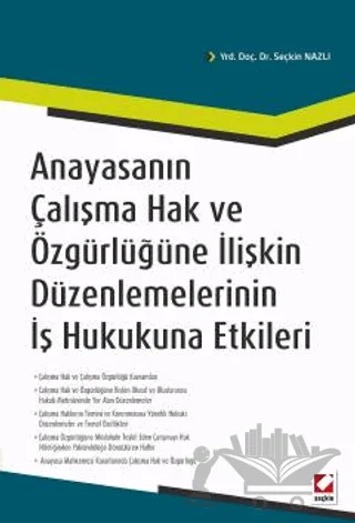 Anayasanın Çalışma Hak ve Özgürlüğüne İlişkin Düzenlemelerinin İş Hukukuna Etkileri – Seçkin Nazlı – Seçkin Yayıncılık kitap kapağı