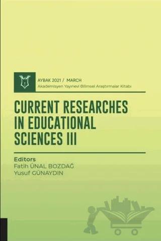 Current Researches in Educational Sciences III (AYBAK 2021 Mart)