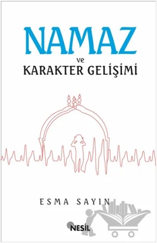 Namaz ve Karakter Gelişimi – Esma Sayın – Nesil Yayınları kitap kapağı