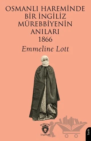 Osmanlı Hareminde Bir İngiliz Mürebbiyenin Anıları 1866 – Emmeline Lott – Dorlion Yayınları kitap kapağı