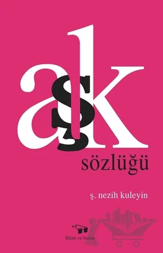 Aşk Sözlüğü – Ş. Nezih Kuleyin – Bilim ve Sanat Yayınları kitap kapağı