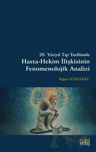 20. Yüzyıl Tıp Tarihinde Hasta-Hekim İlişkisinin Fenomenolojik Analizi