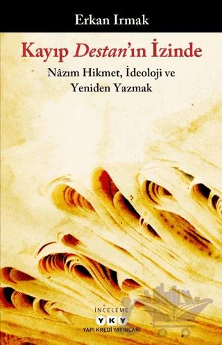 Kayıp Destan'ın İzinde - Nazım Hikmet, İdeoloji ve Yeniden Yazmak