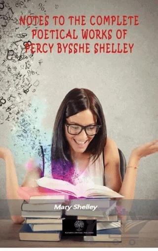 Notes To The Complete Poetical Works Of Percy Bysshe Shelley