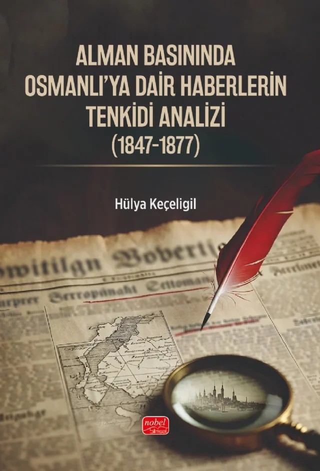 Alman Basınında Osmanlı'ya Dair Haberlerin Tenkidi Analizi (1847-1877) – Hülya Keçeligil – Nobel Bilimsel Eserler kitap kapağı