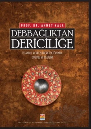 Debbağlıktan Dericiliğe – Ahmet Kala – Zeytinburnu Belediyesi Kültür Yayınları kitap kapağı